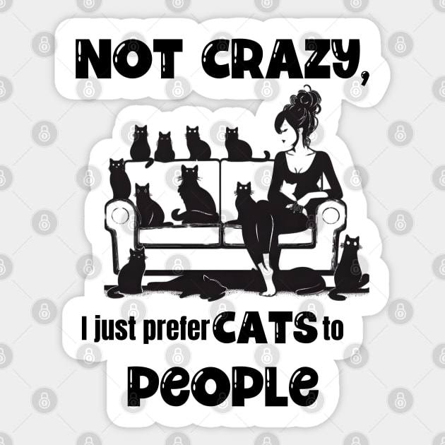 Not Crazy, I just prefer Cats to People Sticker by Art from the Machine